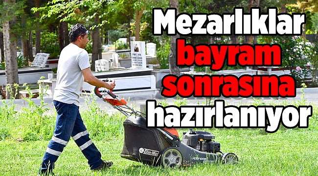 Mezarlıklar bayram sonrasına hazırlanıyor