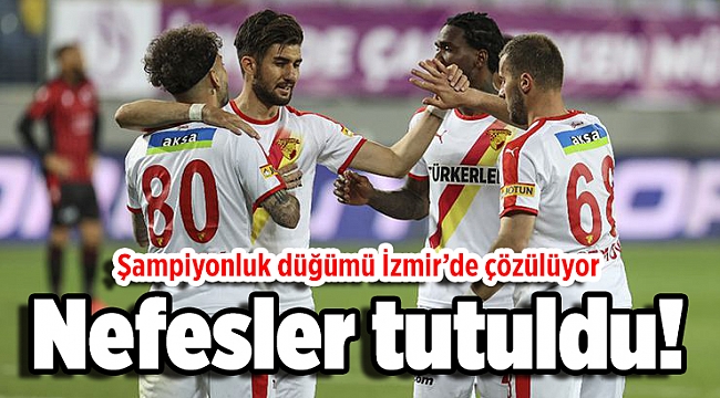 Nefesler tutuldu! Şampiyonluk düğümü İzmir’de çözülüyor