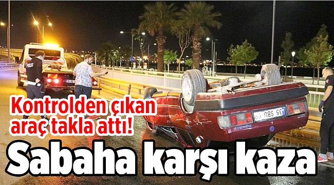 Sabaha karşı kaza: Kontrolden çıkan araç takla attı!