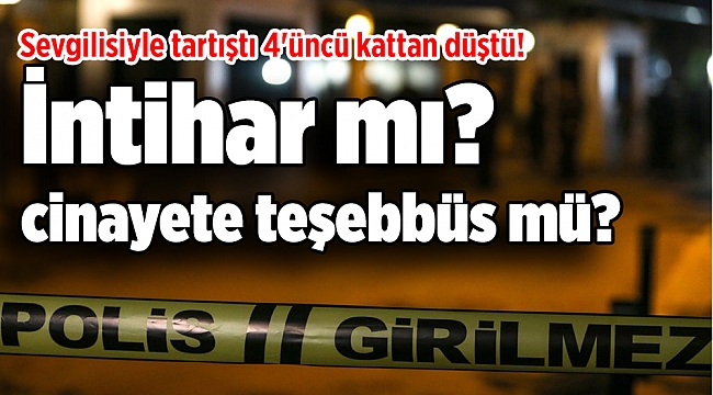 Sevgilisiyle tartıştı 4'üncü kattan düştü! İntihar mı, cinayete teşebbüs mü?