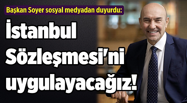 Soyer'den önemli açıklama: İstanbul Sözleşmesi'ni uygulayacağız!