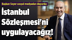 Soyer'den önemli açıklama: İstanbul Sözleşmesi'ni uygulayacağız!