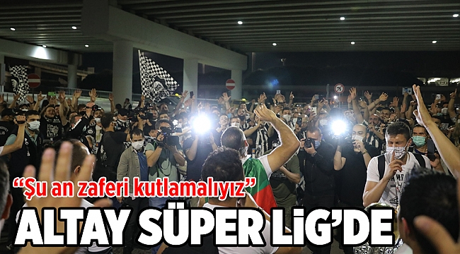 Süper Lig'e yükselen Altay'ı İzmir'de taraftarlar karşıladı
