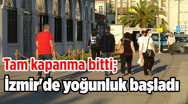 Tam kapanma bitti; İzmir'de yoğunluk başladı