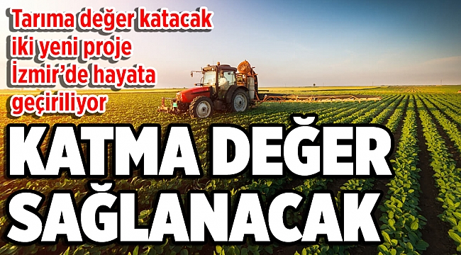 Tarıma değer katacak iki yeni proje İzmir’de hayata geçiriliyor