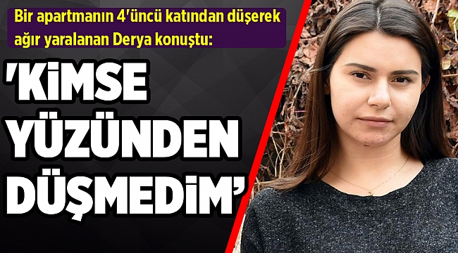 Teras katından düşen Derya konuştu: 'Kimse tarafından itilmedim'