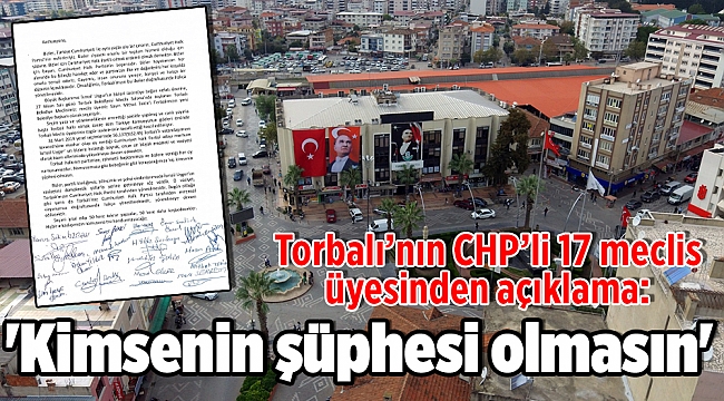 Torbalı’nın CHP’li 17 meclis üyesinden açıklama: 'Kimsenin şüphesi olmasın'
