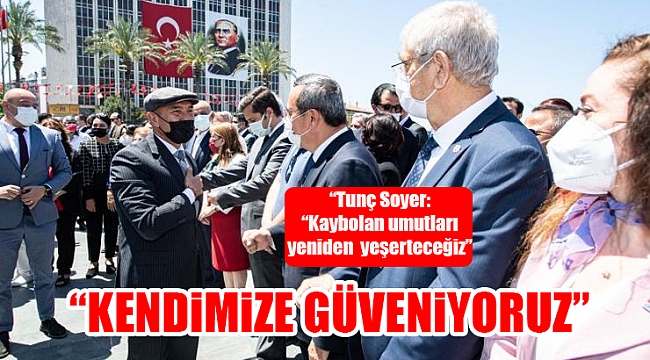 Tunç Soyer: Kaybolan umutları yeniden yeşerteceğiz