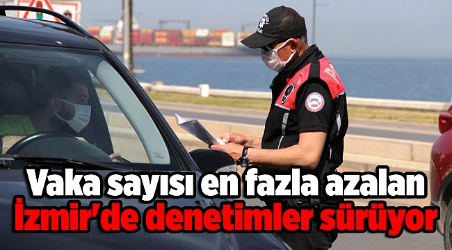 Vaka sayısı en fazla azalan İzmir&#039;de denetimler sürüyor