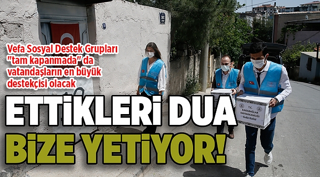 Vefa Sosyal Destek Grupları "tam kapanmada" da vatandaşların en büyük destekçisi olacak