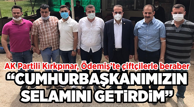 AK Partili Kırkpınar, Ödemiş’te çiftçi ve üreticilerle bir araya geldi