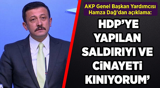 AKP Genel Başkan Yardımcısı Hamza Dağ'dan HDP binasına düzenlenen silahlı saldırıya ilişkin açıklama: Kınıyorum