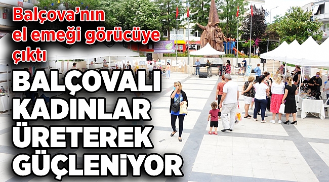 Balçova’nın el emeği görücüye çıktı, Balçovalı Kadınlar üreterek güçleniyor