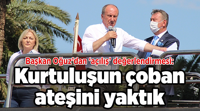 Başkan Oğuz’dan ‘açılış’ değerlendirmesi: Kurtuluşun çoban ateşini yaktık