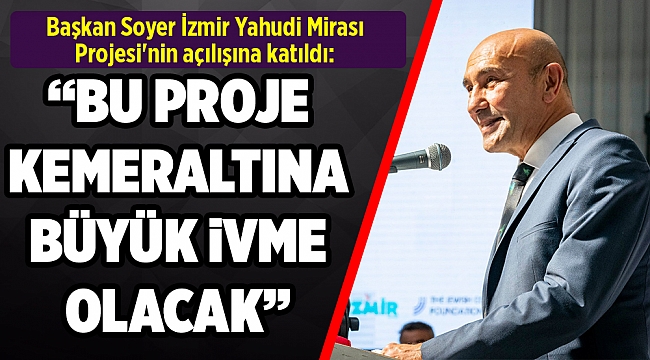 Başkan Soyer İzmir Yahudi Mirası Projesi'nin açılışına katıldı: “Proje Kemeraltı'na büyük ivme kazandıracak”