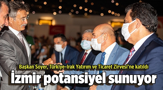 Başkan Soyer, Türkiye-Irak Yatırım ve Ticaret Zirvesi’ne katıldı; İzmir potansiyel sunuyor
