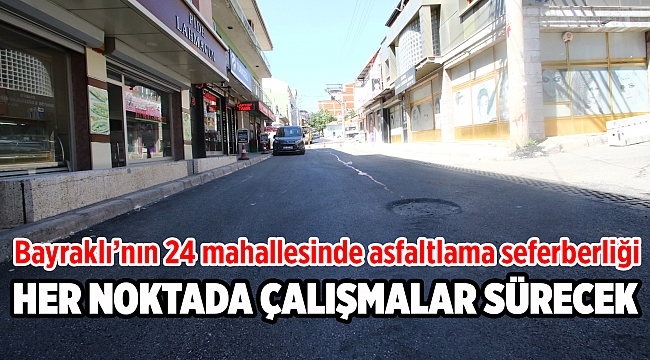 BAYRAKLI&#039;NIN 24 MAHALLESİNDE ASFALTLAMA SEFERBERLİĞİ SÜRÜYOR