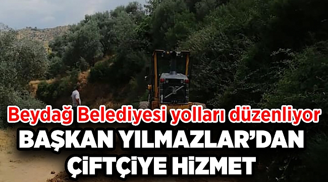 BEYDAĞ BELEDİYESİ ÜRETİM YOLLARINI DÜZENLİYOR BAŞKAN YILMAZLAR’DAN ÇİFTÇİYE HİZMET