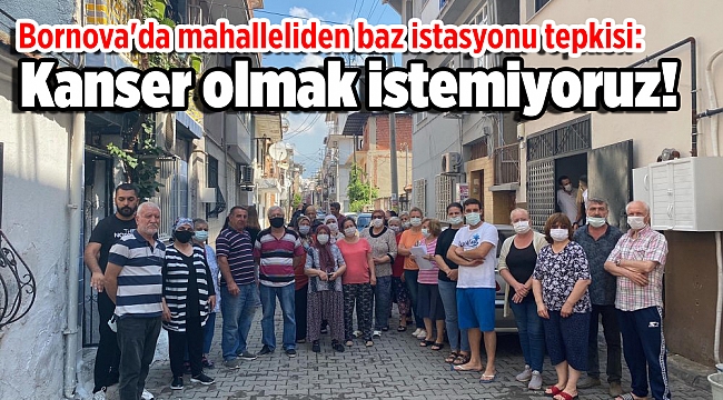 Bornova'da mahalleliden baz istasyonu tepkisi: Kanser olmak istemiyoruz!