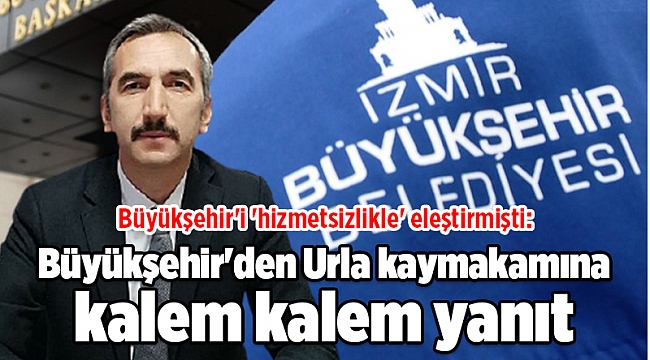 Büyükşehir'i 'hizmetsizlikle' eleştirmişti: Büyükşehir'den Urla kaymakamına kalem kalem yanıt