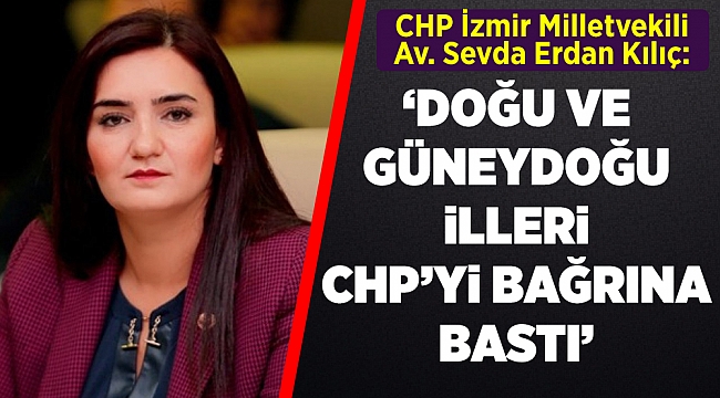 CHP İzmir Milletvekili Av. Sevda Erdan Kılıç: "Doğu ve Güneydoğu illerinde umudun adı CHP"