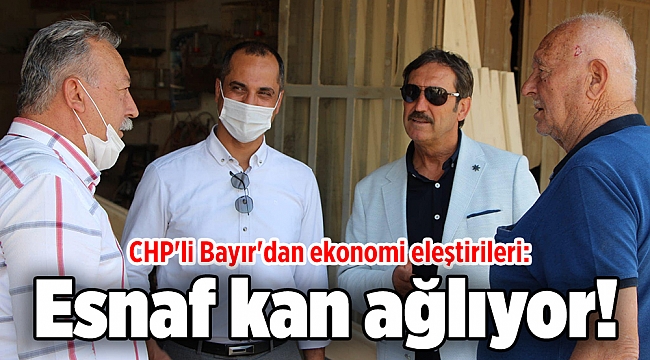 CHP'li Bayır'dan ekonomi eleştirileri: Esnaf kan ağlıyor