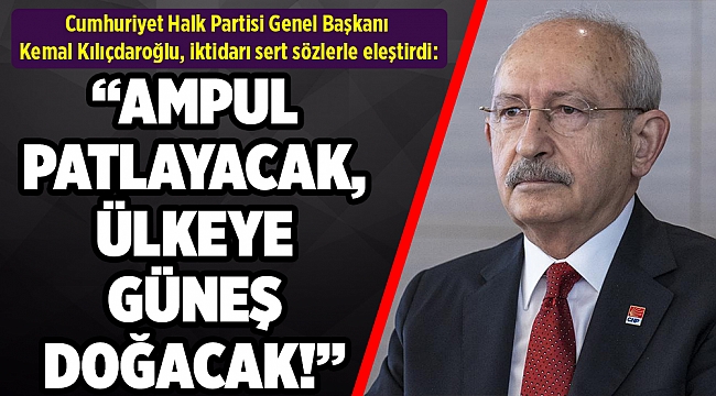 CHP Lideri İzmir'den iktidara seslendi: Ampul patlayacak