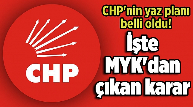 CHP'nin yaz planı belli oldu! İşte MYK'dan çıkan karar