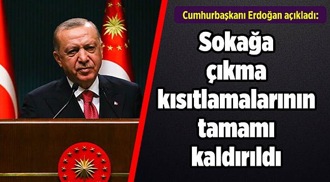 Cumhurbaşkanı Erdoğan açıkladı: Sokağa çıkma kısıtlamalarının tamamı kaldırıldı