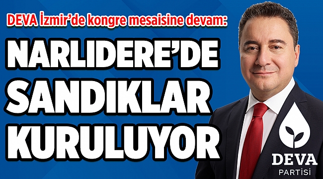 DEVA İzmir’de kongre mesaisine devam: Narlıdere&#039;de sandıklar kuruluyor