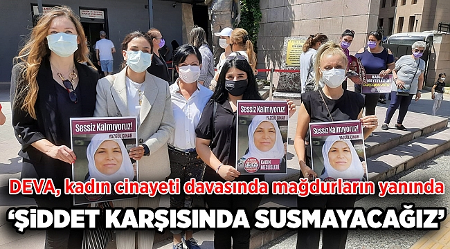 DEVA, kadın cinayeti ve istismar davasında  mağdurların yanında  Özinan: “Şiddet karşısında susmayacağız”
