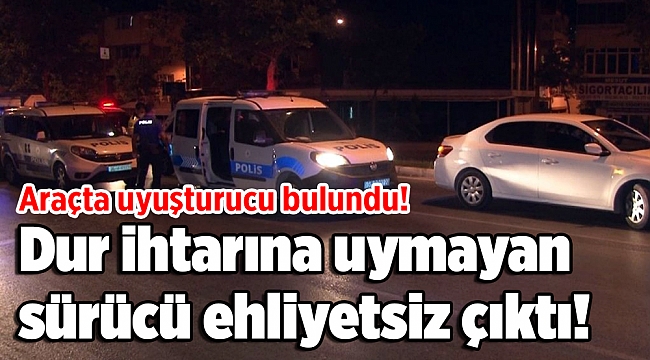 Dur ihtarına uymayan sürücü ehliyetsiz çıktı!