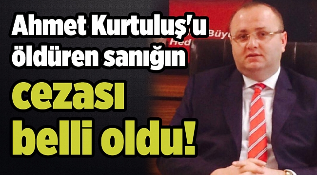 Ev hapsindeki Ahmet Kurtuluş&#039;u öldüren sanığın cezası belli oldu!