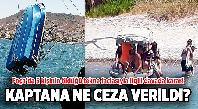 Foça'da 5 kişinin öldüğü tekne faciasıyla ilgili davada karar! Kaptana ne ceza verildi?