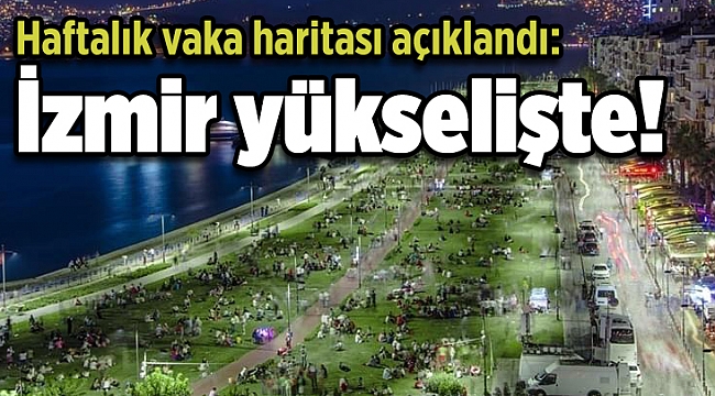 Haftalık vaka haritası açıklandı: İzmir yükselişte!