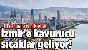 Haftanın hava durumu: İzmir'e kavurucu sıcaklar geliyor!