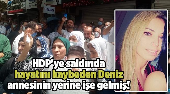 HDP'ye saldırıda hayatını kaybeden Deniz annesinin yerine işe gelmiş!