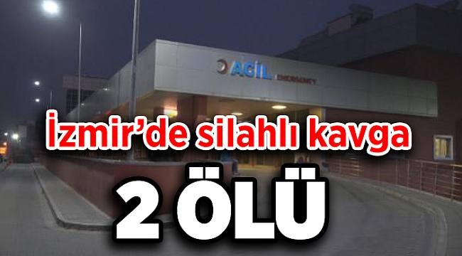 İZMİR'DE SİLAHLI KAVGA: 2 ÖLÜ
