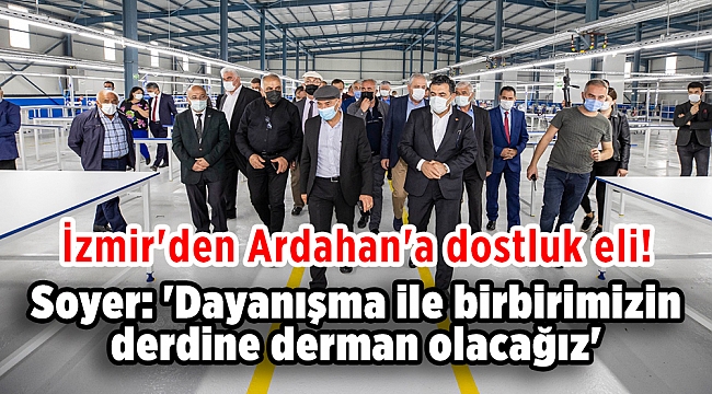 İzmir'den Ardahan'a dostluk eli! Soyer: 'Dayanışma ile birbirimizin derdine derman olacağız'