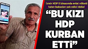 İzmir HDP il binasında evlat nöbeti tutan babadan şok edici iddia: Bu kızı HDP kurban etti