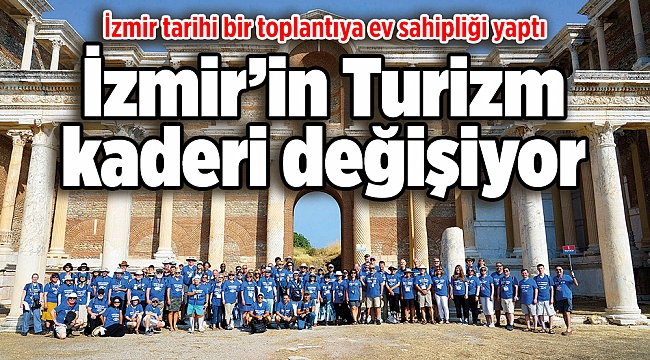 İzmir'in Turizm kaderi değişiyor, İzmir tarihi bir toplantıya ev sahipliği yaptı