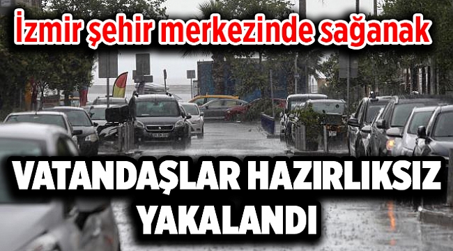İzmir şehir merkezinde sağanak etkili oluyor.