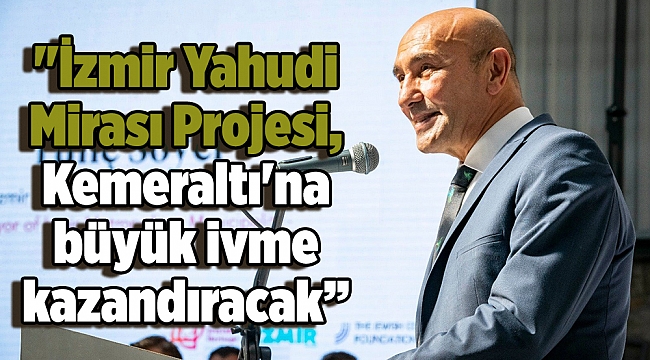 &quot;İzmir Yahudi Mirası Projesi, Kemeraltı&#039;na büyük ivme kazandıracak”