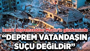 İzmirli depremzedelerin mağduriyeti Meclis'e taşındı!