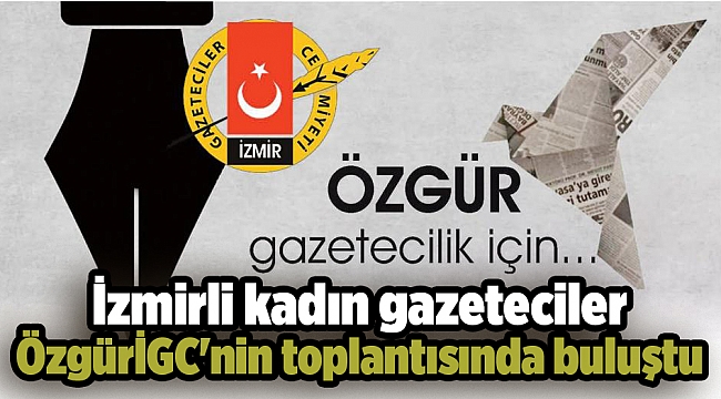 İzmirli kadın gazeteciler ÖzgürİGC&#039;nin toplantısında buluştu