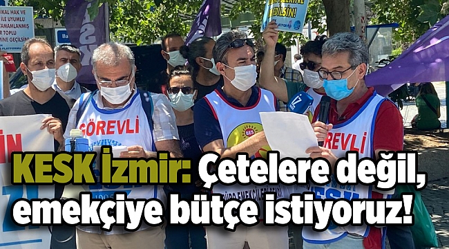 KESK İzmir: Çetelere değil, emekçiye bütçe istiyoruz!