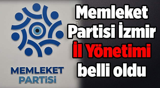 Memleket Partisi İzmir İl Yönetimi belli oldu