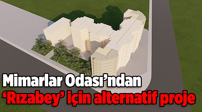 Mimarlar Odası’ndan ‘Rızabey’ için alternatif proje
