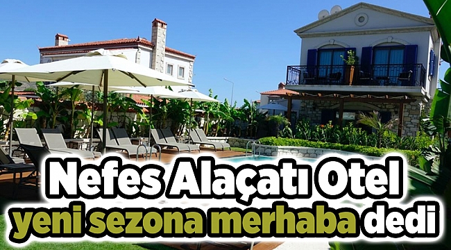 Nefes Alaçatı Otel yeni sezona merhaba dedi