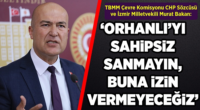 Orhanlı’nın üç beş sermayedara peşkeş çekilmesine izin vermeyeceğiz!